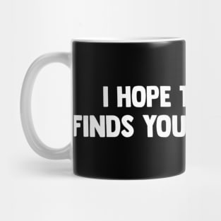 I Hope This Email Finds You Before I Do - Funny Saying Mug
